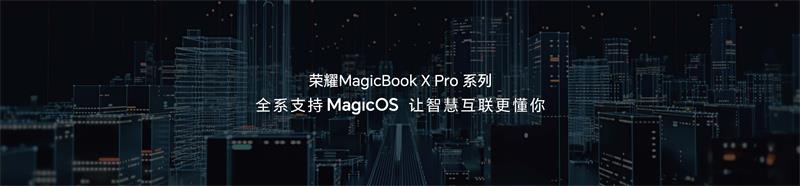 荣耀magicbook x pro系列发布：首批搭载13代英特尔酷睿标压处理器